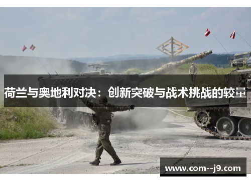 荷兰与奥地利对决：创新突破与战术挑战的较量