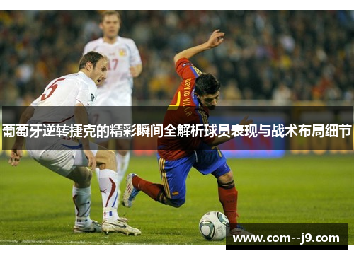 葡萄牙逆转捷克的精彩瞬间全解析球员表现与战术布局细节