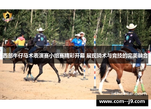 西部牛仔马术表演赛小组赛精彩开幕 展现骑术与竞技的完美融合