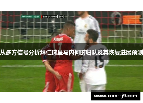 从多方信号分析拜仁球星马内何时归队及其恢复进展预测