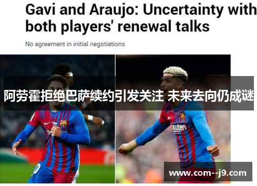 阿劳霍拒绝巴萨续约引发关注 未来去向仍成谜
