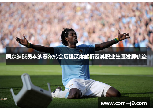 阿森纳球员本纳赛尔转会历程深度解析及其职业生涯发展轨迹 阿森纳球员本纳赛尔转会历程深度解析及其职业生涯发展轨迹