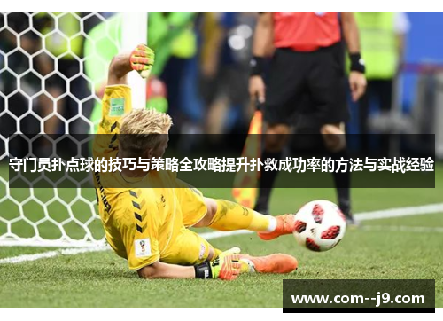 守门员扑点球的技巧与策略全攻略提升扑救成功率的方法与实战经验 守门员扑点球的技巧与策略全攻略提升扑救成功率的方法与实战经验