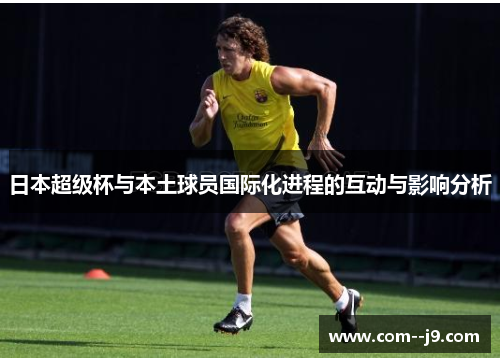 日本超级杯与本土球员国际化进程的互动与影响分析