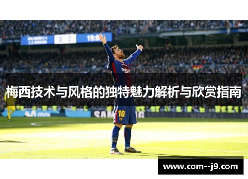 梅西技术与风格的独特魅力解析与欣赏指南 梅西技术与风格的独特魅力解析与欣赏指南