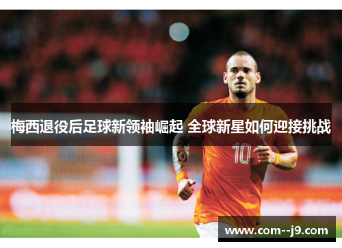 梅西退役后足球新领袖崛起 全球新星如何迎接挑战
