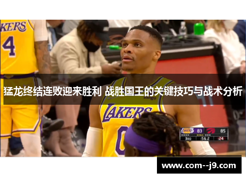 猛龙终结连败迎来胜利 战胜国王的关键技巧与战术分析 猛龙终结连败迎来胜利 战胜国王的关键技巧与战术分析