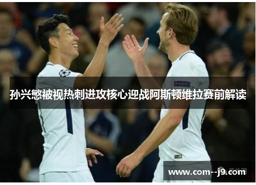 孙兴慜被视热刺进攻核心迎战阿斯顿维拉赛前解读