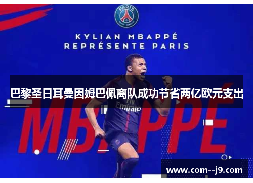 巴黎圣日耳曼因姆巴佩离队成功节省两亿欧元支出