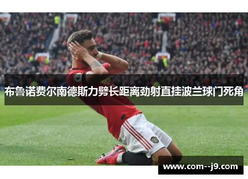 布鲁诺费尔南德斯力劈长距离劲射直挂波兰球门死角
